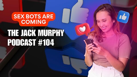 Sex Bots Are Coming! #104 Jack Murphy Podcast