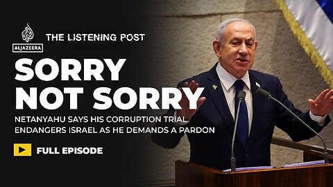 #SorryNotSorry Netanyahu demands a pardon | The Listening Post