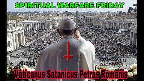 Vaticanus Satanicus Petras Romanis - Spiritual Warfare Friday Live 9pm et