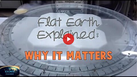 Flat Earth Explained: Why It Matters (The Truth Shall Make You Free!)