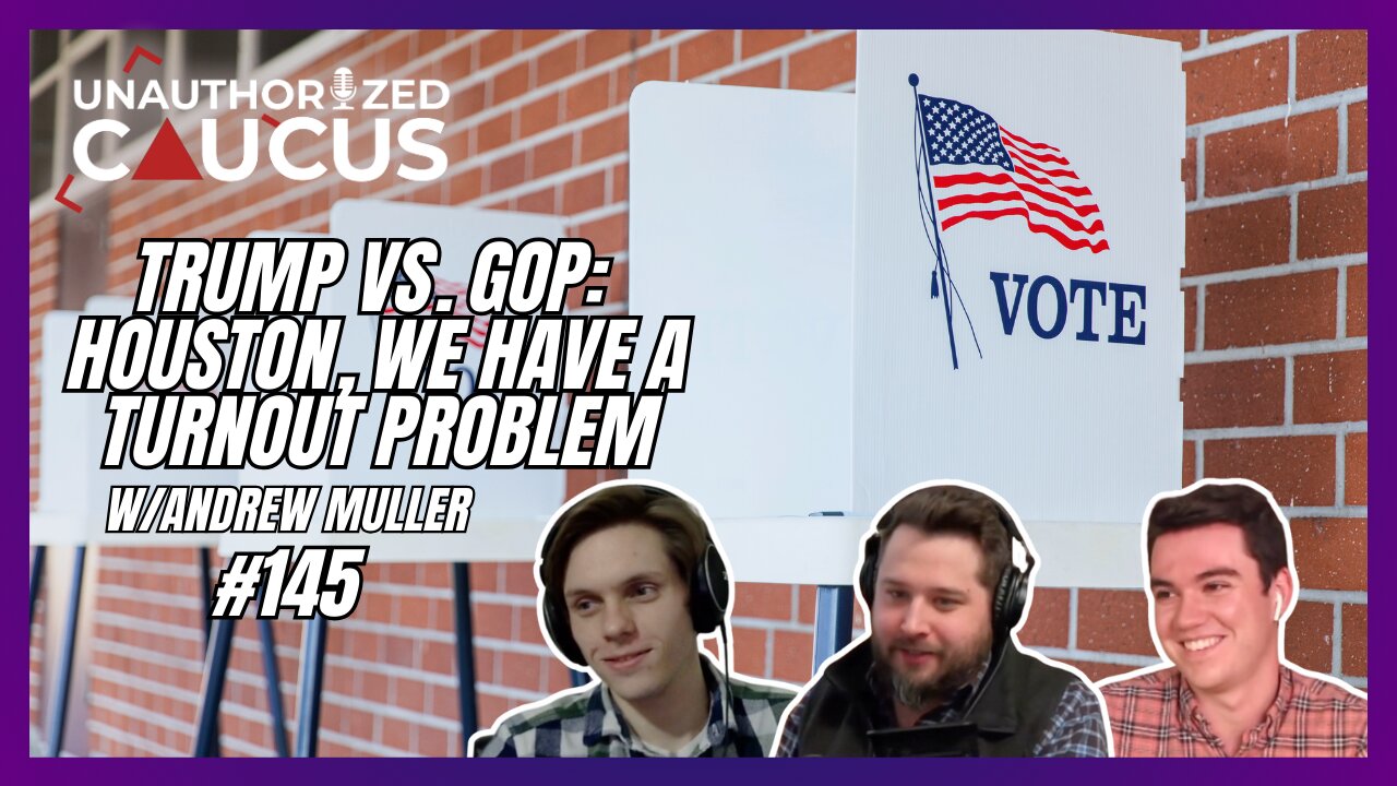 Episode 145 — Trump vs. GOP: Houston, We Have a Turnout Problem