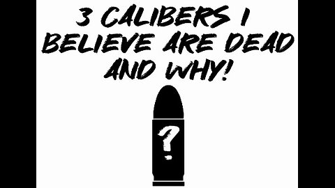 3 Calibers I Believe Are Dead And Why!