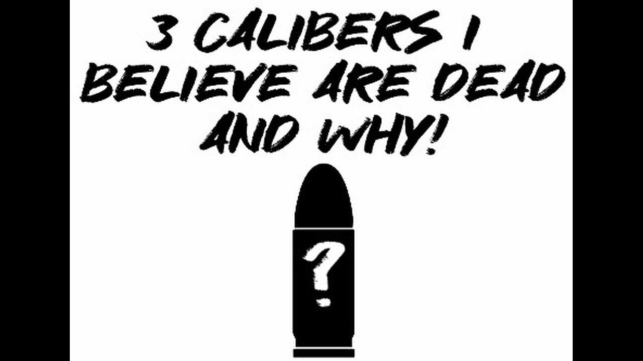 3 Calibers I Believe Are Dead And Why!