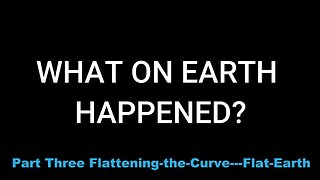 Part Three: Flattening the Curve - Flat Earth
