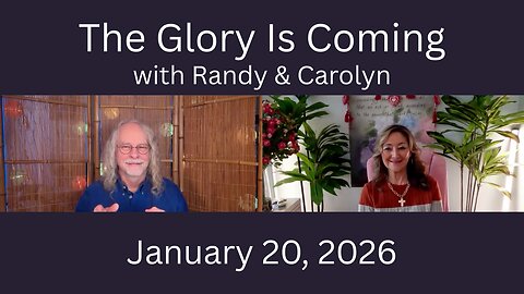 THE GLORY IS COMING! with Randy & Carolyn - January 20, 2026