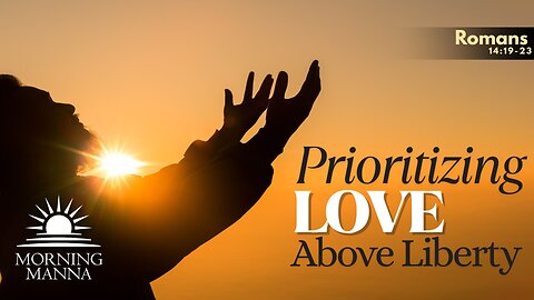 Morning Manna - May 7, 2025 - Romans 14:19-23 - Prioritizing Love Above Liberty