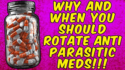 When And Why You Should Rotate ANTI-PARASITIC MEDICATIONS!