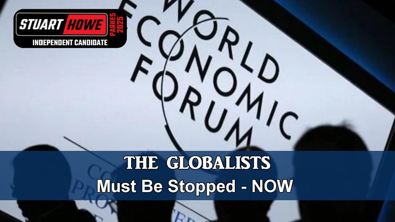 The Globalists Must Be Stopped Now - Stuart Howe Independent Parkes Electorate 2025