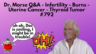 Dr. Morse Q&A - Infertility - Burns - Uterine Cancer - Thyroid Tumor #792