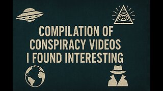 Compilation Of Conspiracy Videos I Found Interesting Part 1