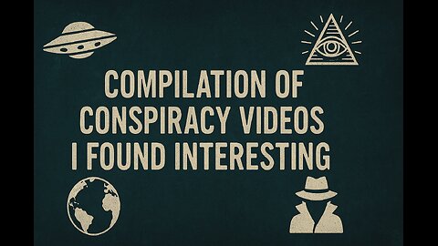Compilation Of Conspiracy Videos I Found Interesting Part 1