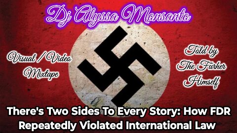 Dj Alyssa Monsanto - There's Two Sides To Every Story: How FDR Repeatedly Violated International Law