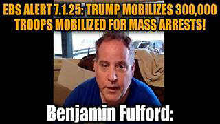 BENJAMIN FULFORD: EBS ALERT 7.1.25: TRUMP MOBILIZES 300,000 TROOPS MOBILIZED FOR MASS ARRESTS!