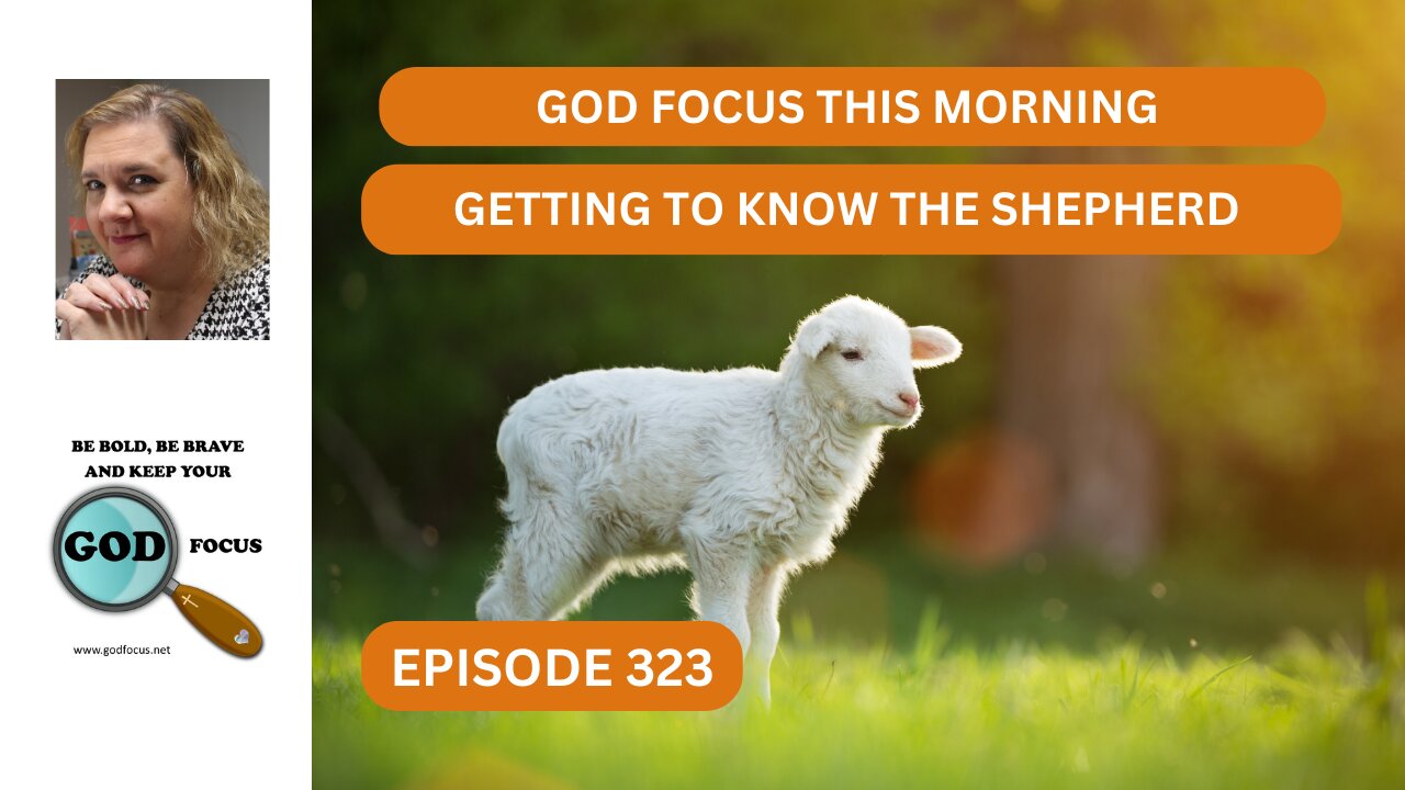 GOD FOCUS THIS MORNING EP323 GETTING TO KNOW THE SHEPHERD