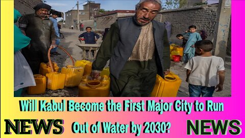 Will Kabul Become the First Major City to Run Out of Water by 2030?