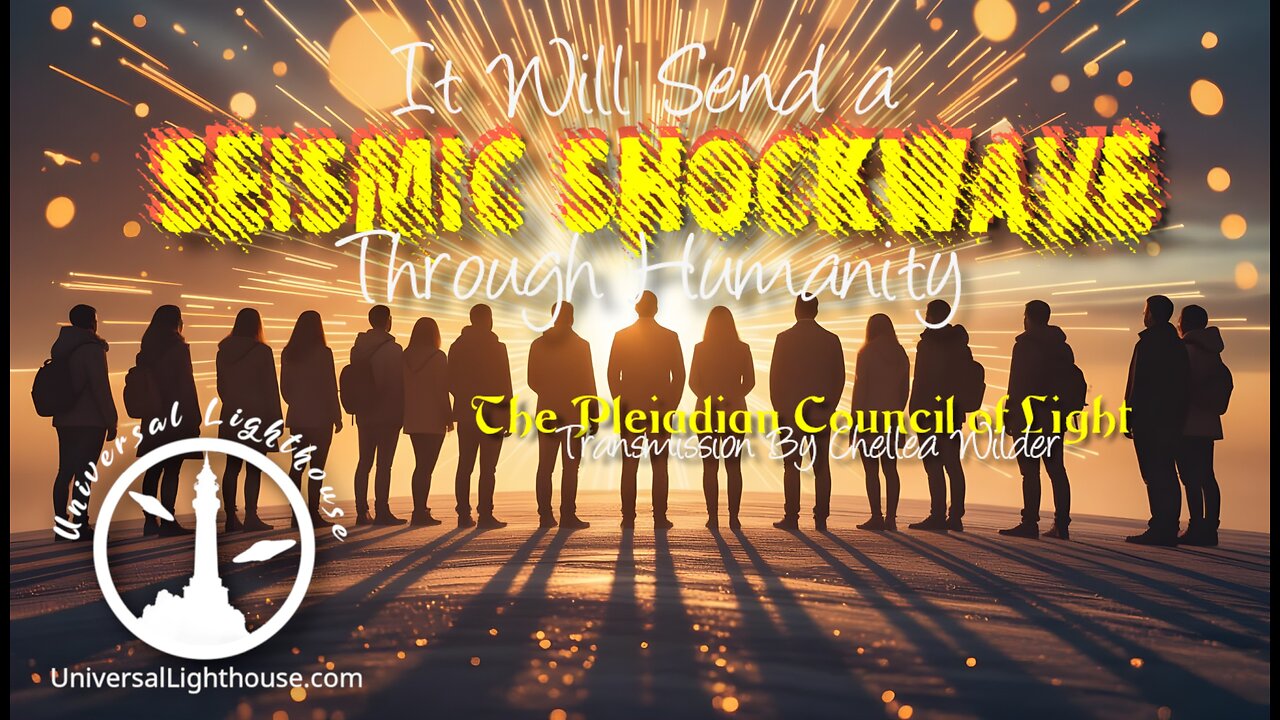 It Will Send a Seismic Shockwave Through Humanity ~ The Pleiadian Council of Light ~ Chellea Wilder