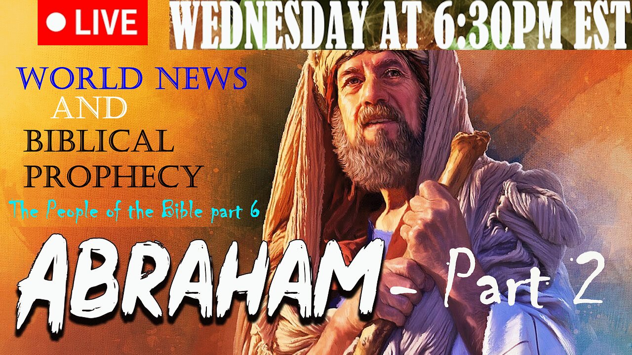 LIVE WEDNESDAY AT 6:30PM EST - Current World News and Biblical Prophecy - Abraham part 2