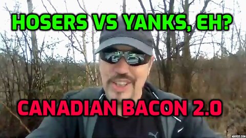 CANADIAN BACON 2.0 - HOSERS VS YANKS, EH? (SHARE)