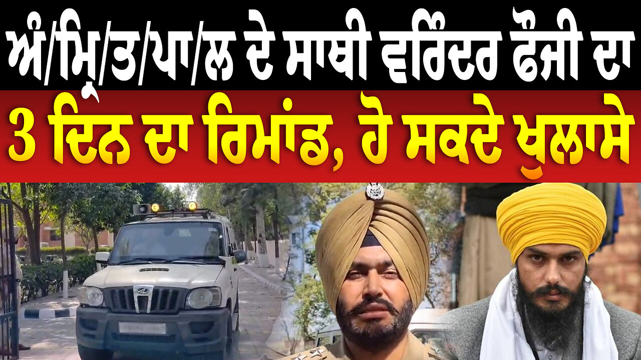 ਅੰ/ਮ੍ਰਿ/ਤ/ਪਾ/ਲ ਦੇ ਸਾਥੀ ਵਰਿੰਦਰ ਫੌਜੀ ਦਾ 3 ਦਿਨ ਦਾ ਰਿਮਾਂਡ, ਹੋ ਸਕਦੇ ਖੁਲਾਸੇ