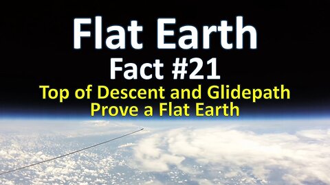 Flat Earth Fact #21 - Top of Descent and Glidepath Prove a Flat Earth