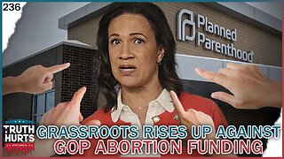 Truth Hurts #236 - Glimmer of Hope from GOP Legislators; Other Ones Fund Abortion