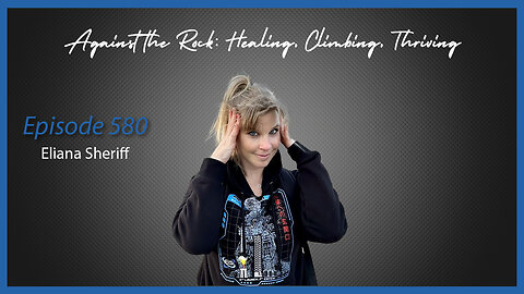 Ep. 580 Against the Rock: Healing, Climbing, Thriving with Eliana Sheriff