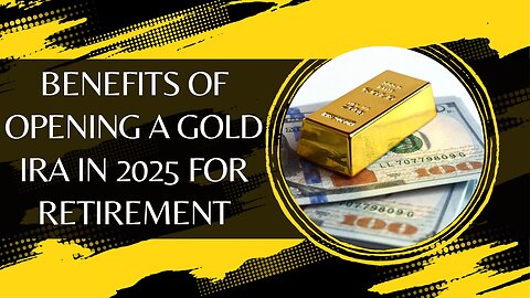 Benefits of Opening a Gold IRA in 2025 for Retirement