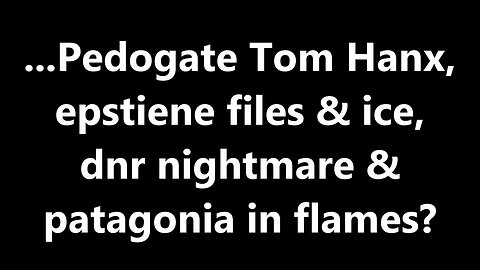 ...Pedogate Tom Hanx, epstiene files & ice, dnr nightmare & patagonia in flames?