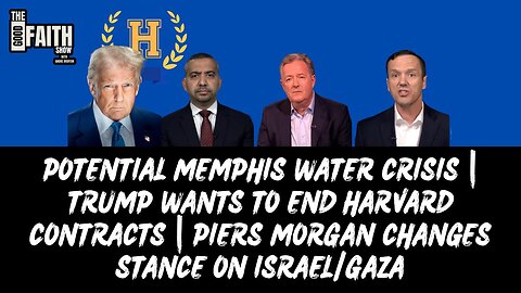 POTENTIAL MEMPHIS WATER CRISIS | TRUMP HARVARD CONTRACTS | PIERS MORGAN CHANGES STANCE ON GAZA