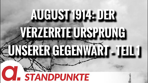 August 1914: Der verzerrte Ursprung unserer Gegenwart - Teil 1 | Von Wolfgang Effenberger