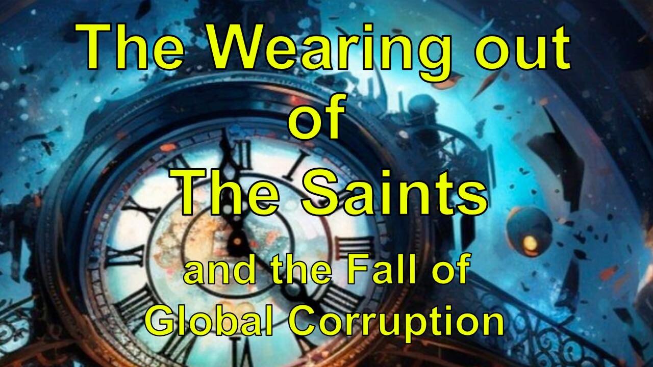 58. The Weearing Out of the Saints and the Fall of Global Corruption - A Biblical Perspective