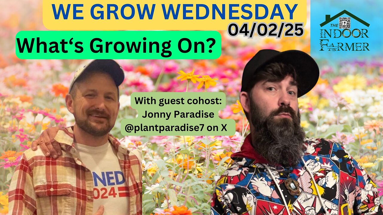 We Grow Wednesday 4/2/25, With Guest Cohost Jonny Paradise. Let's Find Out What's Growin On