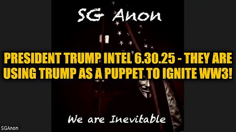 SG Anon: President Trump Intel 6.30.25 - They Are Using Trump as a Puppet to Ignite WW3!