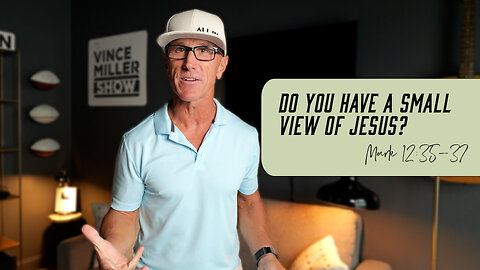 Do You Have A Small View of Jesus? | Mark 12:35-37
