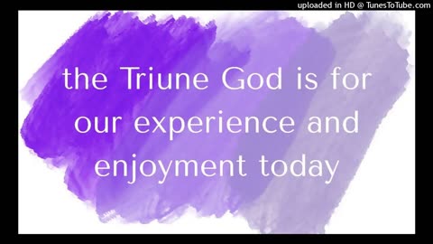 the Triune God is for our experience and enjoyment today