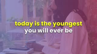 The Youngest You’ll Ever Be