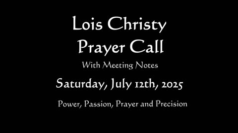Lois Christy Prayer Group Conference Call for Saturday, July 12th, 2025