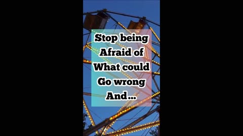 Stop being afraid