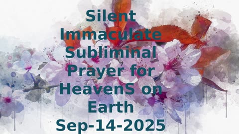 Silent Immaculate Subliminal Prayer for HeavenS on Earth Sep-14-2025
