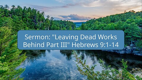 2025-08-03 "Leaving Dead Works Behind Part III" (Hebrews 9:1-14) By Pastor Seth Brickley
