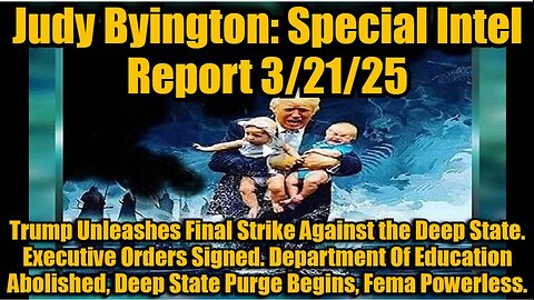 Judy Byington- Special Intel Report 3-21-25- Trump Unleashes Final Strike