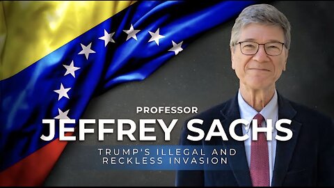 Prof. Jeffrey Sachs : Trump's Illegal and Reckless Invasion