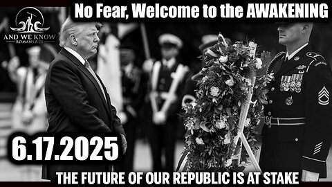 And We Know 6.17.25: Trump "No Fear", EPEATS NECESSARY, Welcome to the AWAKENING, 2020 Election Stolen! POTUS in CONTROL