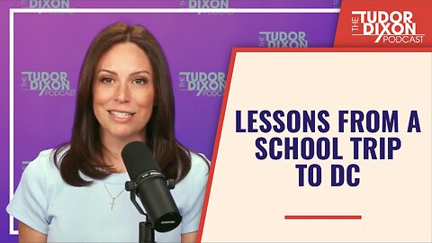 Lessons from a School Trip to DC | The Tudor Dixon Podcast