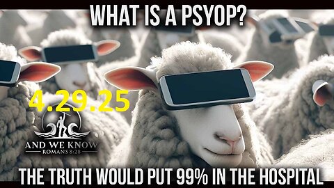 AND WE KNOW 4.29.25: What is a PSYOP, 99% would not handle the truth, Take it down ACT! PRAY!