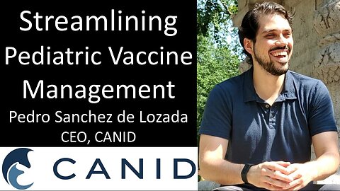 Pedro Sanchez de Lozada - CEO, Canid - Streamlining Pediatric Vaccine Management