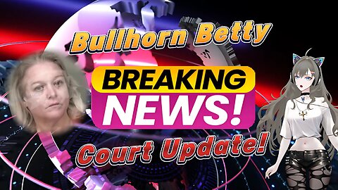 Breaking News - Bullhorn Betty Criminal Court Hearing Update