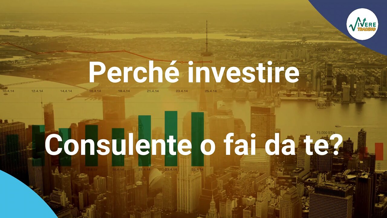 01 - Perché Investire? Meglio un Consulente o il Fai da Te?