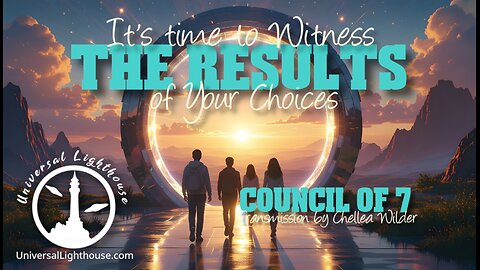 It's time to Witness the Results of Your Choices ~ Council of 7 ~ Chellea Wilder