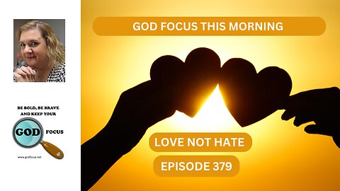 GOD FOCUS THIS MORNING EP379 LOVE NOT HATE